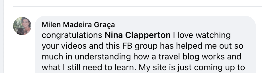 "Milen Madeira Graça
congratulations Nina Clapperton I love watching your videos and this FB group has helped me out so much in understanding how a travel blog works and what I still need to learn."
